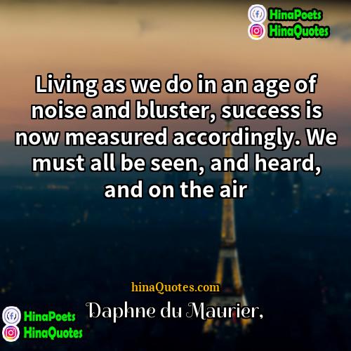 Daphne du Maurier Quotes | Living as we do in an age